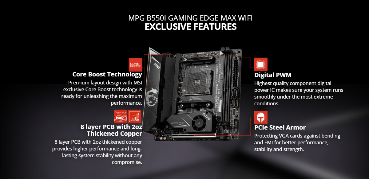 MSI MPG B550I Gaming Edge MAX WiFi Gaming Motherboard (AMD AM4, DDR4, PCIe 4.0, SATA 6Gb/s, Dual M.2, USB 3.2 Gen 2, HDMI, Wi-Fi AX, Mini-ITX, AMD Ryzen 5000 Series Processors)